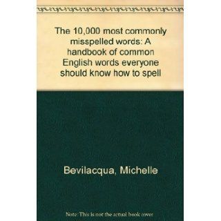 The 10, 000 most commonly misspelled words A handbook of common English words everyone should know how to spell Michelle Bevilacqua 9781578661251 Books