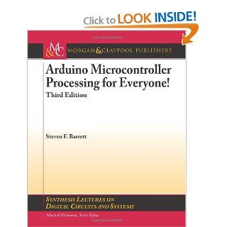 Arduino Microcontroller Processing for Everyone Third Edition (Synthesis Lectures on Digital Circuits and Systems) Steven F. Barrett 9781627052535 Books