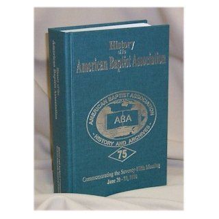 History of the American Baptist Association Commemorating the Seventy Fifth Meeting June 20  22, 2000 Robert ( General Editor ) Ashcraft Books
