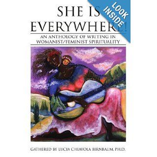 She Is Everywhere An anthology of writing in womanist/feminist spirituality Josephine Macmillan, Lucia Chiavola Birnbaum 9780595340347 Books
