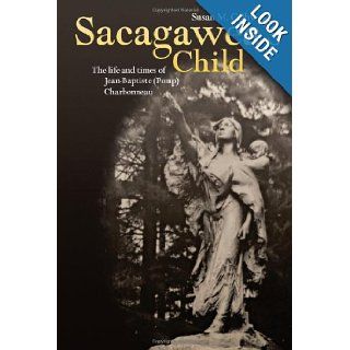 Sacagaweas Child The Life and Times of Jean Baptiste (Pomp) Charbonneau Susan M. Colby 9780806140988 Books