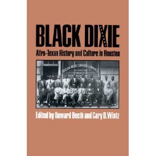 Black Dixie Afro Texan History and Culture in Houston (Centennial Series of the Association of Former Students, Texas A&M University) Howard Beeth, Cary D. Wintz 9780890969762 Books