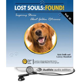 Lost Souls FOUND Inspiring Stories About Golden Retrievers Vol. II (Audible Audio Edition) Kyla Duffy, Lowrey Mumford, Kelly Libatique Books