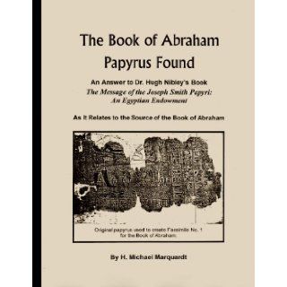 The Book of Abraham papyrus found, as it relates to the source of the Book of Abraham An answer to Dr. Hugh Nibley's book "The message of the Joseph Smith papyri, an Egyptian endowment" H. Michael Marquardt Books