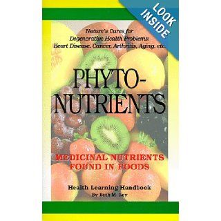 Phytonutrients Medicinal Nutrients Found in Food Beth M. Ley 9780964270398 Books