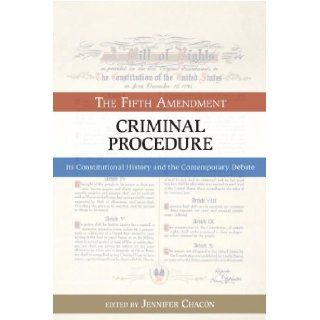 Criminal Procedure, The Fifth Amendment Its Constitutional History and the Contemporary Debate (Bill of Rights Series) Chacon Jennifer (EDT) 9781616142322 Books