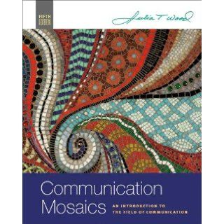 Communication Mosaics   An Introduction to the Field of Communication (5th, Fifth Edition)   By Julia T. Wood Julia T. Wood (Julia Wood), Julia T. Wood Books