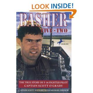 Basher Five Two The True Story of F 16 Fighter Pilot Captain Scott O'Grady Scott O'Grady, Michael French 9780440413134 Books
