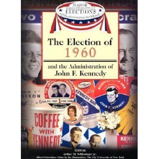 The Election of 1960 and the Administration of John F. Kennedy (Major Presidential Elections & the Administrations That Followed) Arthur Meier, Jr. Schlesinger, Fred L. Israel, David J. Frent 9781590843611 Books