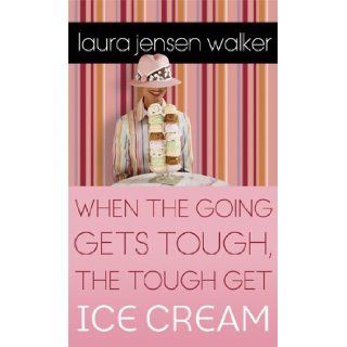 When the Going Gets Tough, the Tough Get Ice Cream Laura Jensen Walker 9780800787332 Books