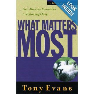 What Matters Most Four Absolute Necessities in Following Christ (Understanding God Series) Tony Evans 9780802448538 Books
