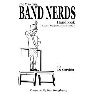 The Marching Band Nerds Handbook DJ Corchin, Dan Dougherty 9780981964577 Books