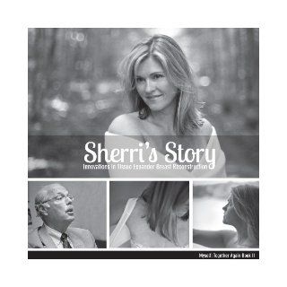 Sherri's Story Innovations in Tissue Expander Breast Reconstruction (Myself Together Again Book II) Debbie Horwitz, Bronson Elliott, Missy McLamb, Most recent in a series of visual guides for women choosing tissue expander breast reconstruction foll