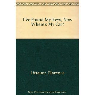 I'Ve Found My Keys, Now Where's My Car? Florence Littauer 9780785281856 Books