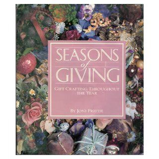Seasons of Giving Gift Crafting Throughout the Year Joni Prittie, Todd Tsukushi 9780696023910 Books