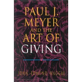 Paul J. Meyer and The Art of Giving John E Haggai 9781930027572 Books