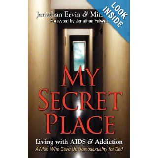 My Secret Place Living with AIDS & Addiction   A Man Who Gave Up Homosexuality for God Jonathan Ervin, Mitzi Bible 9780981935744 Books