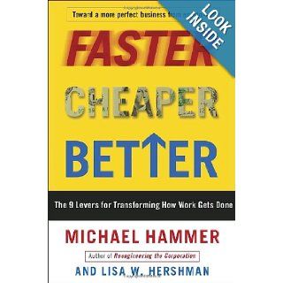 Faster Cheaper Better The 9 Levers for Transforming How Work Gets Done Michael Hammer, Lisa Hershman 9780307453792 Books