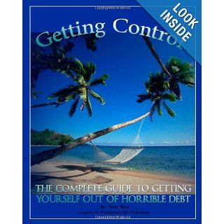 Getting Control The Complete Guide to getting yourself out of Horrible Debt Troy Flora 9781453603895 Books