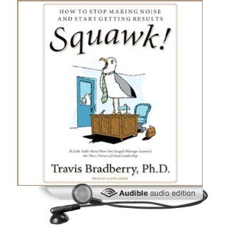 Squawk How To Stop Making Noise and Start Getting Results (Audible Audio Edition) Travis Bradberry, Lloyd James Books