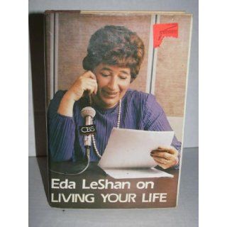 Eda LeShan on Living your life Based on the CBS Radio Network series "Getting along" Eda J LeShan 9780060149581 Books