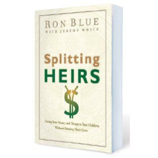 Splitting Heirs Giving Your Money and Things to Your Children Without Ruining Their Lives Ron Blue, Jeremy White Books