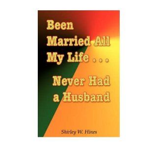 Been Married All My LifeNever Had a Husband (Paperback)   Common By (author) W Shirley Hines 0884612569557 Books