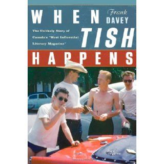 When Tish Happens The Unlikely Story of Canada's "Most Influential Literary Magazine" Frank Davey Books