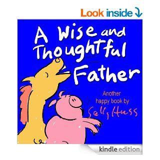Children's EBook A WISE AND THOUGHTFUL FATHER (Deliriously Wild Rhyming Bedtime Story/Picture Book with 25 Whimsical Illustrations, about Fathers and Having a Good Attitude, Ages 2  8)   Kindle edition by Sally Huss. Children Kindle eBooks @ .