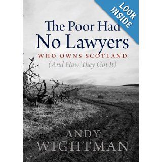 The Poor Had No Lawyers Who Owns Scotland and How They Got it Andy Wightman 9781841589077 Books