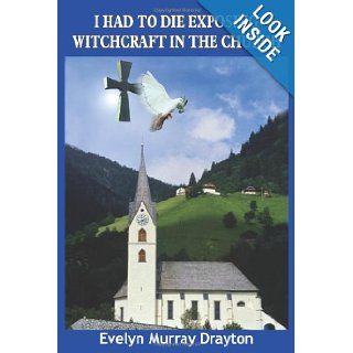 I Had To Die Exposing Witchcraft In The Church Evelyn Murray Drayton 9781418420215 Books