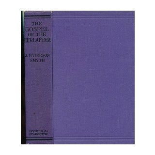 The Gospel of the Hereafter / by J. Paterson Smyth (1852 1932) John Paterson Smyth Books