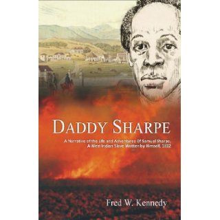 Daddy Sharpe A Narrative of the Life and Adventures of Samuel Sharpe, A West Indian Slave Written by Himself, 1832 Fred Kennedy 9789766373436 Books