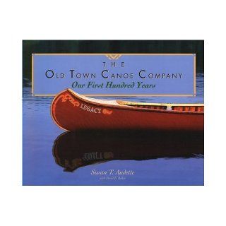 The Old Town Canoe Company Our First Hundred Years Susan T. Audette, David E. Baker 9780884482024 Books