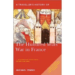 A Traveller's History of the Hundred Years War in Peace Battlefields, Castles and Towns Michael Starks 9781566564687 Books