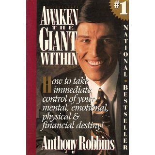 Awaken the Giant Within  How to Take Immediate Control of Your Mental, Emotional, Physical and Financial Destiny Anthony Robbins 9780671791544 Books