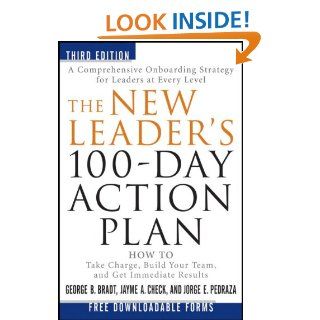 The New Leader's 100 Day Action Plan How to Take Charge, Build Your Team, and Get Immediate Results George B. Bradt, Jayme A. Check, Jorge E. Pedraza 9781118097540 Books