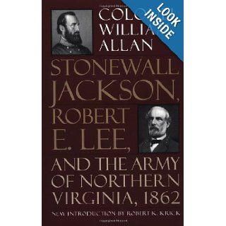 Stonewall Jackson, Robert E. Lee, And The Army Of Northern Virginia, 1862 Colonel William Allan 9780306806568 Books