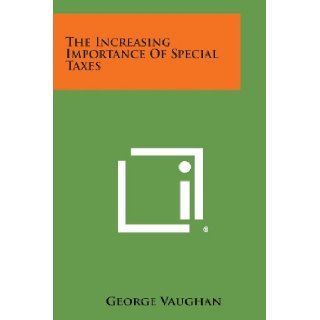 The Increasing Importance Of Special Taxes George Vaughan 9781258536299 Books
