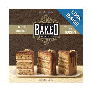 Baked Elements The Importance of Being Baked in 10 Favorite Ingredients Matt Lewis, Renato Poliafito, Tina Rupp Photos Inc 9781584799856 Books