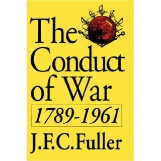 The Conduct Of War, 1789 1961 A Study Of The Impact Of The French, Industrial, And Russian Revolutions On War And Its Conduct (Quality Paperbacks Series) J. F. C. Fuller 9780306804670 Books