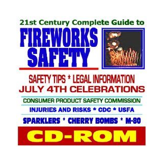 21st Century Complete Guide to Fireworks Safety   Tips, Legal Information, Information from the CDC, CPSC, USFA July 4th, Sparklers, Cherry Bombs, Blockbusters, M 80s, Firecrackers (CD ROM) U.S. Government 9781422017197 Books