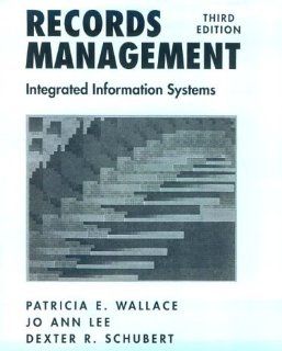Records Management Integrated Information Systems (3rd Edition) Patricia E. Wallace, Jo Ann Lee, Dexter R. Schubert 9780137699360 Books