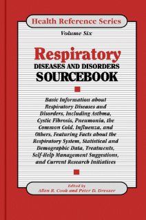 Respiratory Diseases & Disorders Sourcebook Basic Information about Respiratory Diseases and Disorders Including Asthma, Cystic Fibrosis, Pneumonia, (Health Reference) (9780780800373) Alan R. Cook, Peter D. Dresser, Allan R. Cook Books
