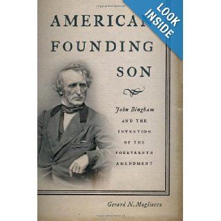 American Founding Son John Bingham and the Invention of the Fourteenth Amendment Gerard N. Magliocca 9780814761458 Books