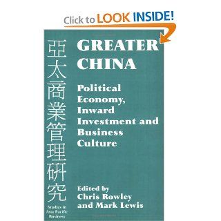 Greater China Political Economy, Inward Investment and Business Culture (Studies in Asia Pacific Business) Mark Lewis, Chris Rowley 9780714642963 Books
