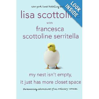 My Nest Isn't Empty, It Just Has More Closet Space The Amazing Adventures of an Ordinary Woman Lisa Scottoline, Francesca Serritella 9780312668341 Books