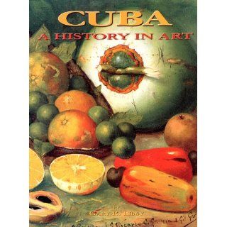 Cuba  A History in Art Gary R. Libby, Juan A. Martinez 9780933053120 Books