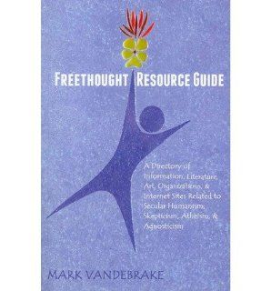 Freethought Resource Guide A Directory of Information, Art, Organizations, and Internet Sites Related to Secular Humanism, Skepticism, Atheism, a (Paperback)   Common By (author) Mark Vandebrake 0884723248150 Books