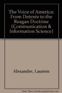 Voice of America From Detente to the Reagan Doctrine (Communication, Culture, and Information Studies) Laurien Alexandre 9780893914653 Books